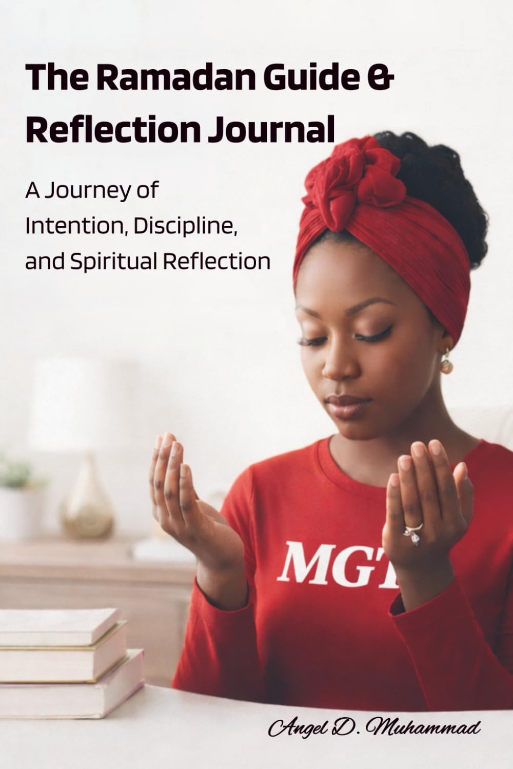 The Ramadan Guide & Reflection Journal: A Journey of Intention, Discipline, and Spiritual Reflection