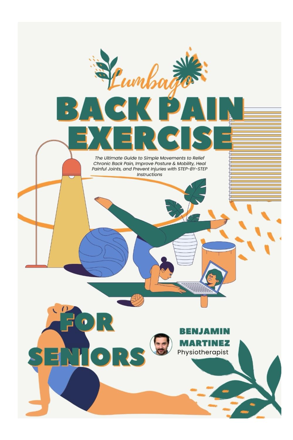BACK PAIN EXERCISE FOR SENIORS: The Ultimate Guide to Simple Movements to Relief Chronic Back Pain, Improve Posture & Mobility, Heal Painful Joints, and Prevent Injuries with STEP-BY-STEP Instructions