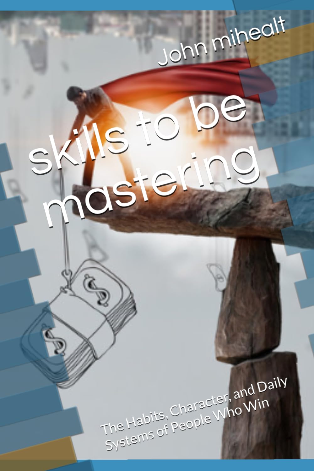 skills to be mastering: The Habits, Character, and Daily Systems of People Who Win