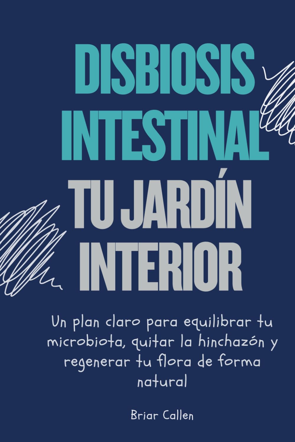 Disbiosis intestinal. Tu jardín interior: Un plan claro para equilibrar tu microbiota, quitar la hinchazón y regenerar tu flora de forma natural