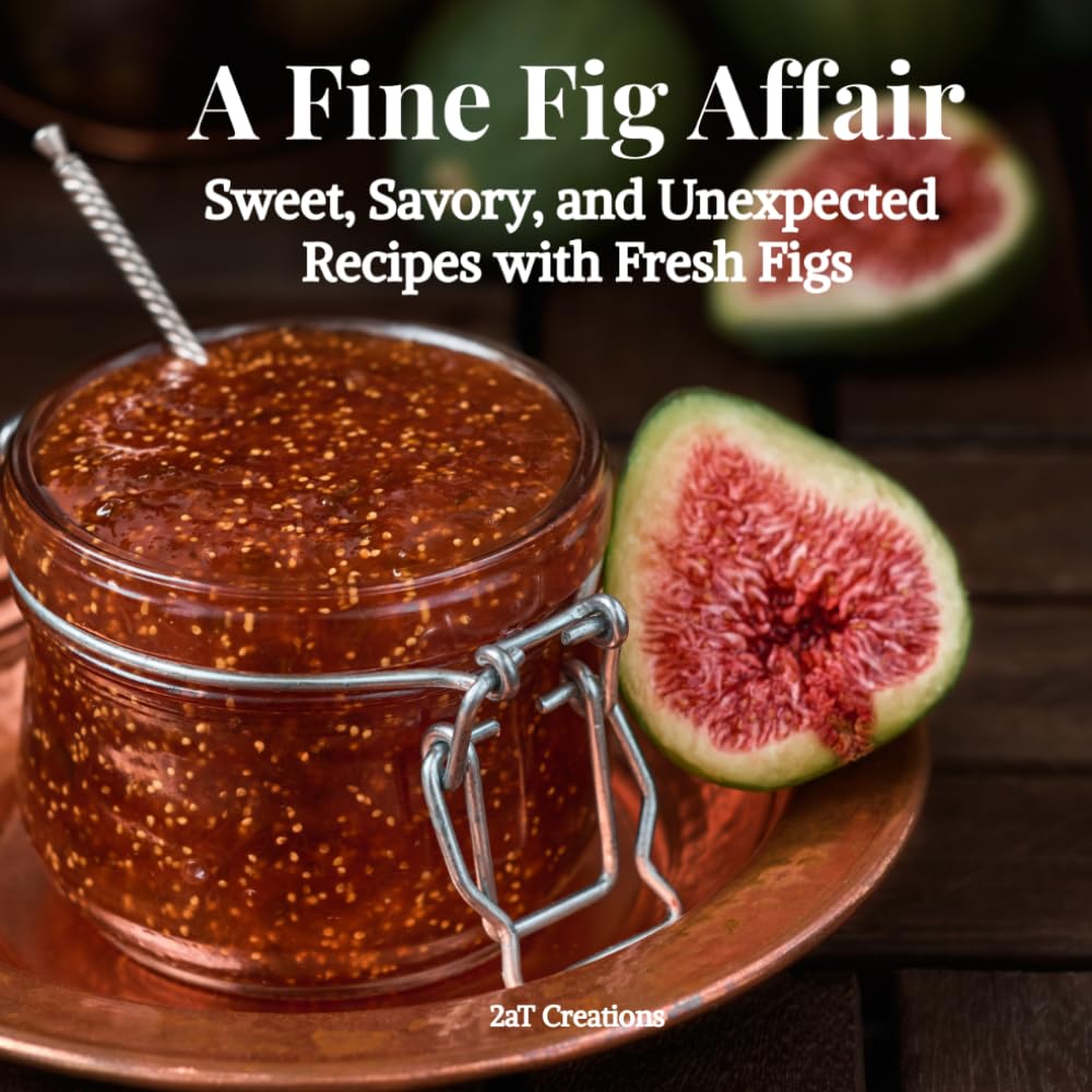 A Fine Fig Affair: Sweet, Savory, and Unexpected Recipes with Fresh Figs