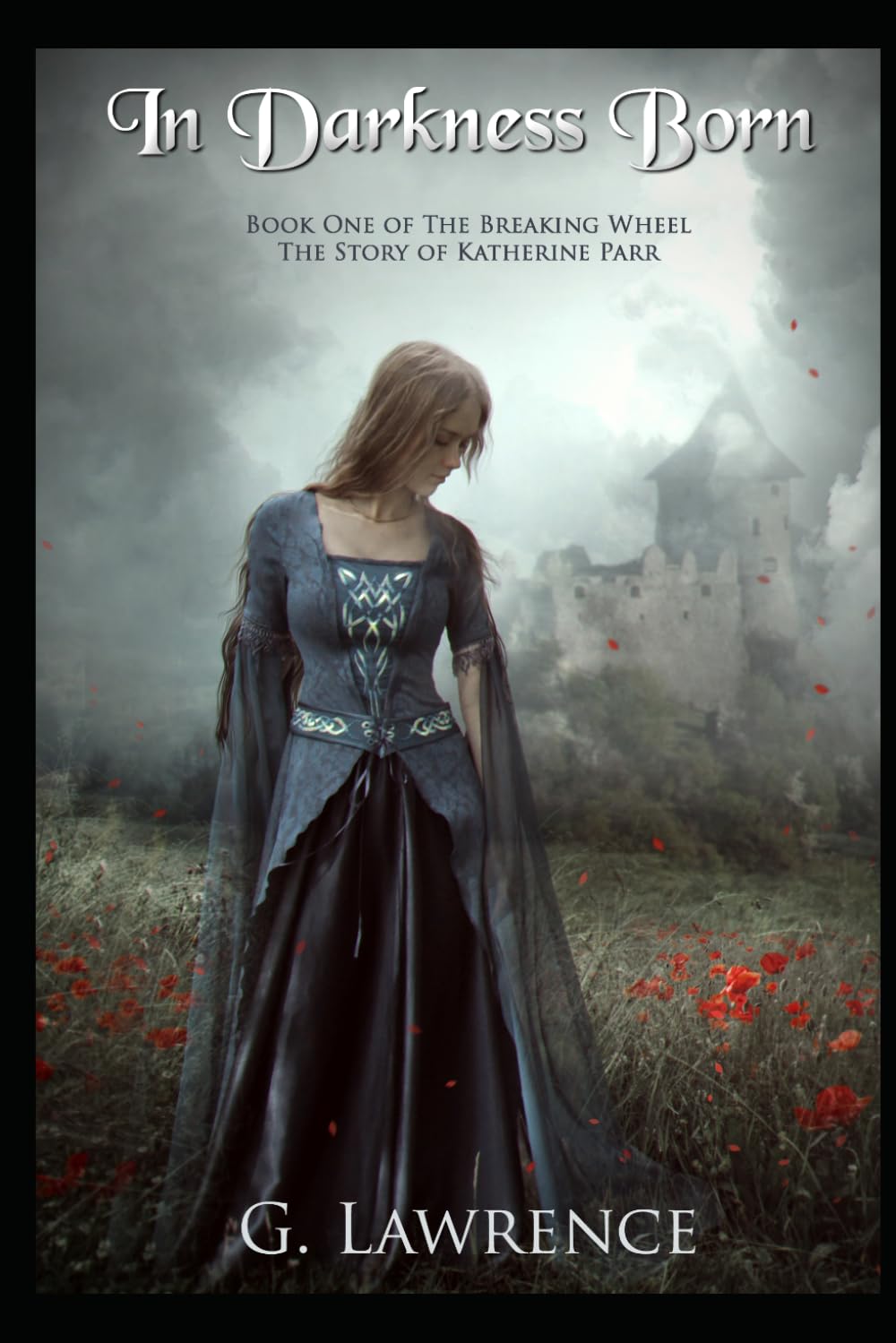 In Darkness Born: Book One of The Breaking Wheel, The Story of Katherine Parr