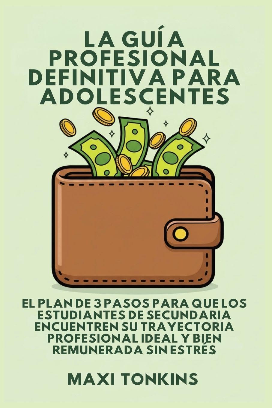 La Guía Profesional Definitiva Para Adolescentes: El Plan de 3 Pasos para que los Estudiantes de Secundaria Encuentren Su Trayectoria Profesional Ideal y Bien Remunerada Sin Estrés