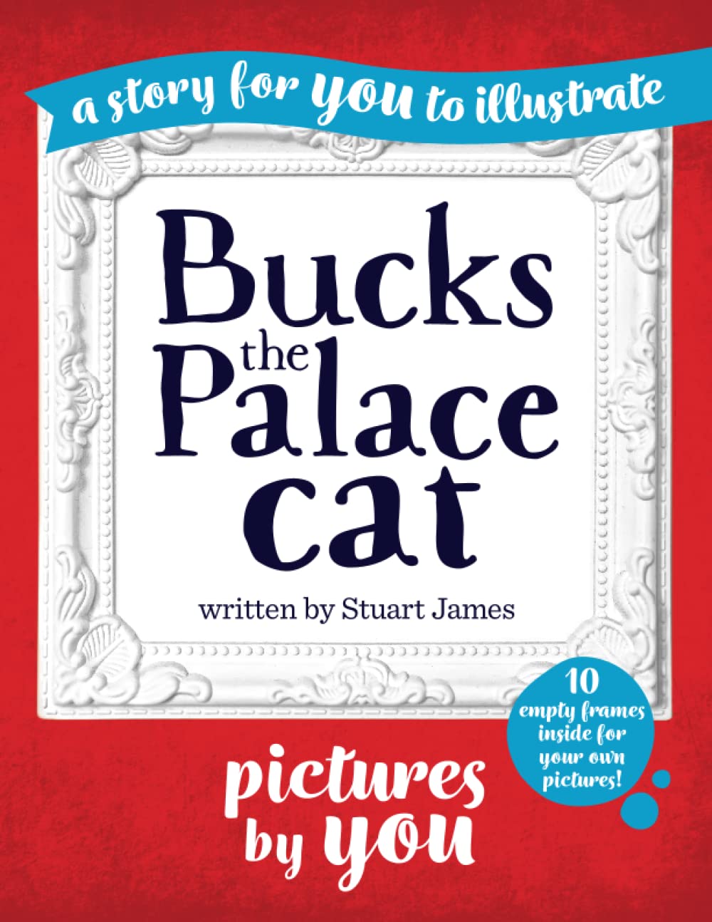 Bucks the Palace Cat - The 'Pictures by You' edition: A story for YOU to illustrate