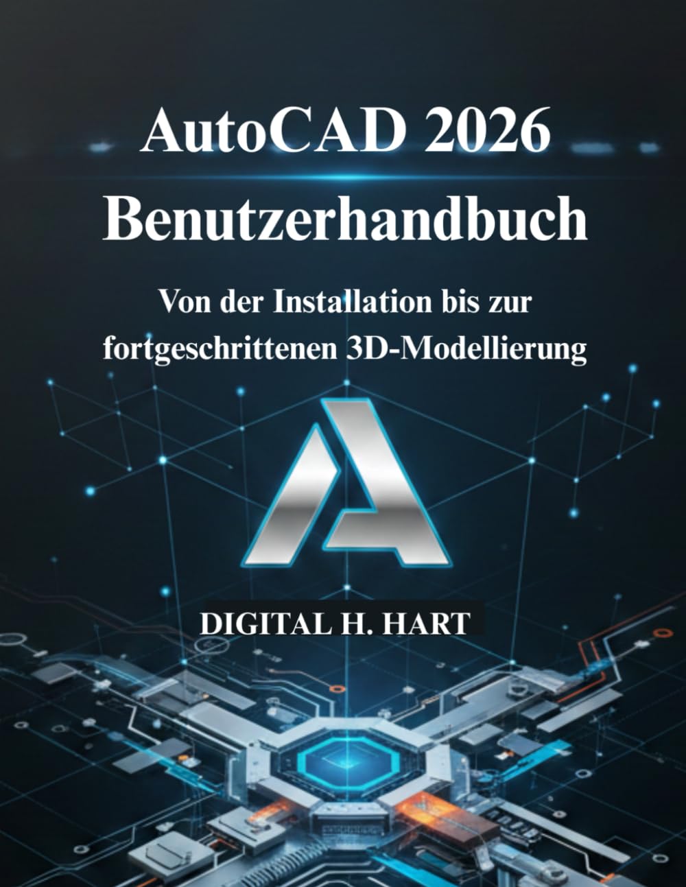 AutoCAD 2026 Benutzerhandbuch: Von der Installation bis zur fortgeschrittenen 3D-Modellierung