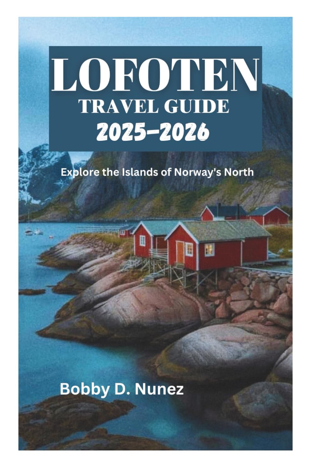 LOFOTEN TRAVEL GUIDE 2025-2026: Explore the Islands of Norway's North