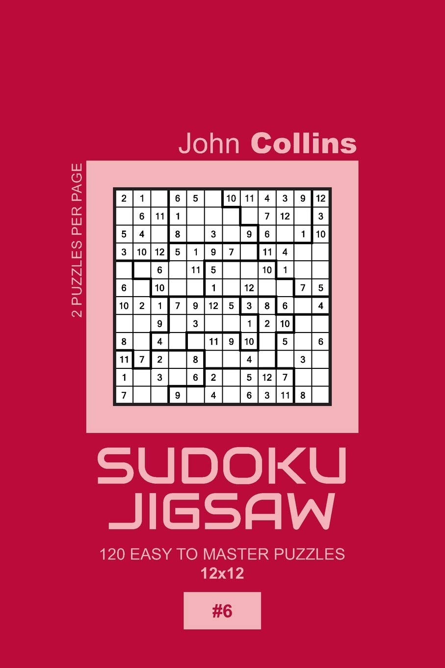 Sudoku Jigsaw - 120 Easy To Master Puzzles 12x12 - 6 (Sudoku Jigsaw Puzzle Book 12x12)
