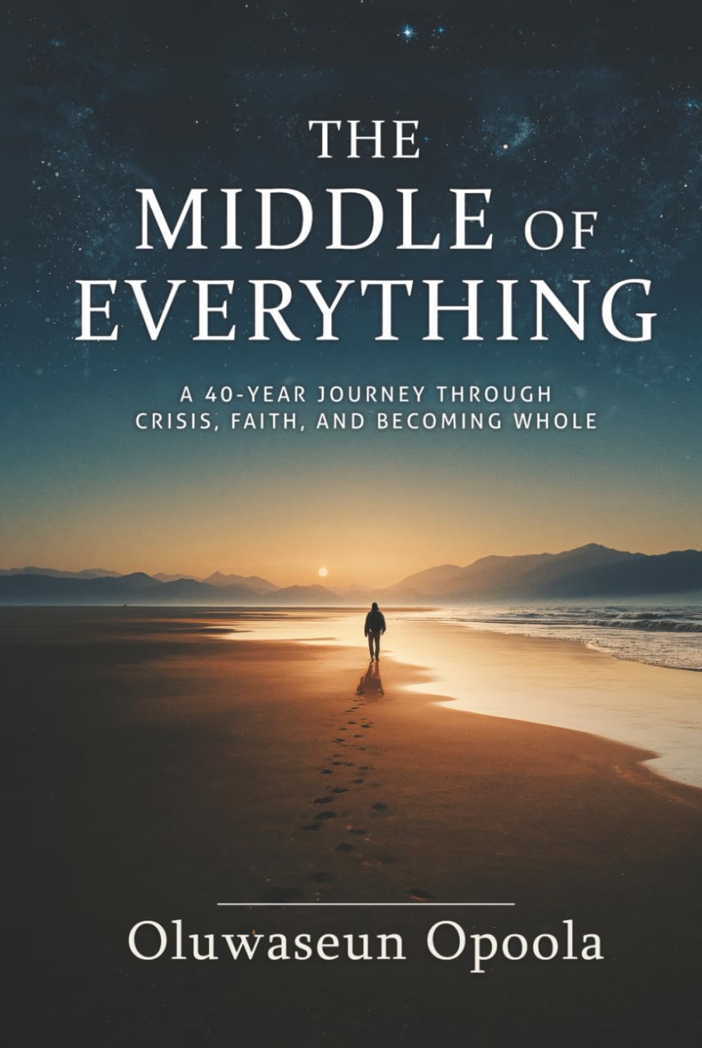 The Middle of Everything: A 40-Year Journey Through Crisis, Faith, and Becoming Whole.