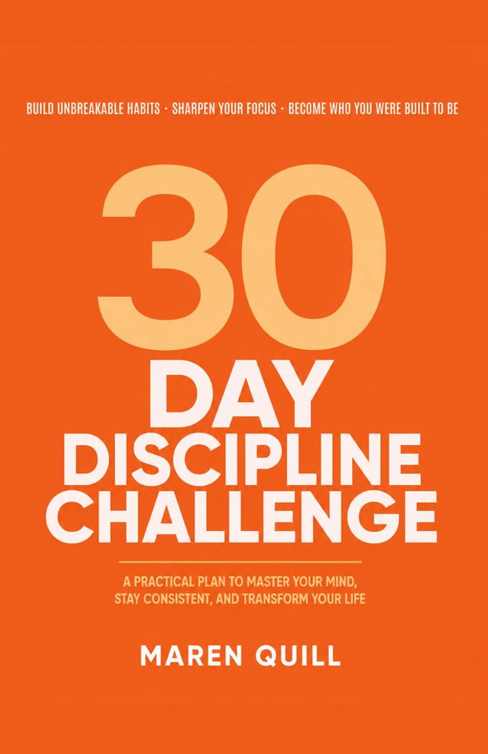 30-Day Discipline Challenge: Build Unbreakable Habits, Sharpen Focus & Master Self-Control in Just 30 Days