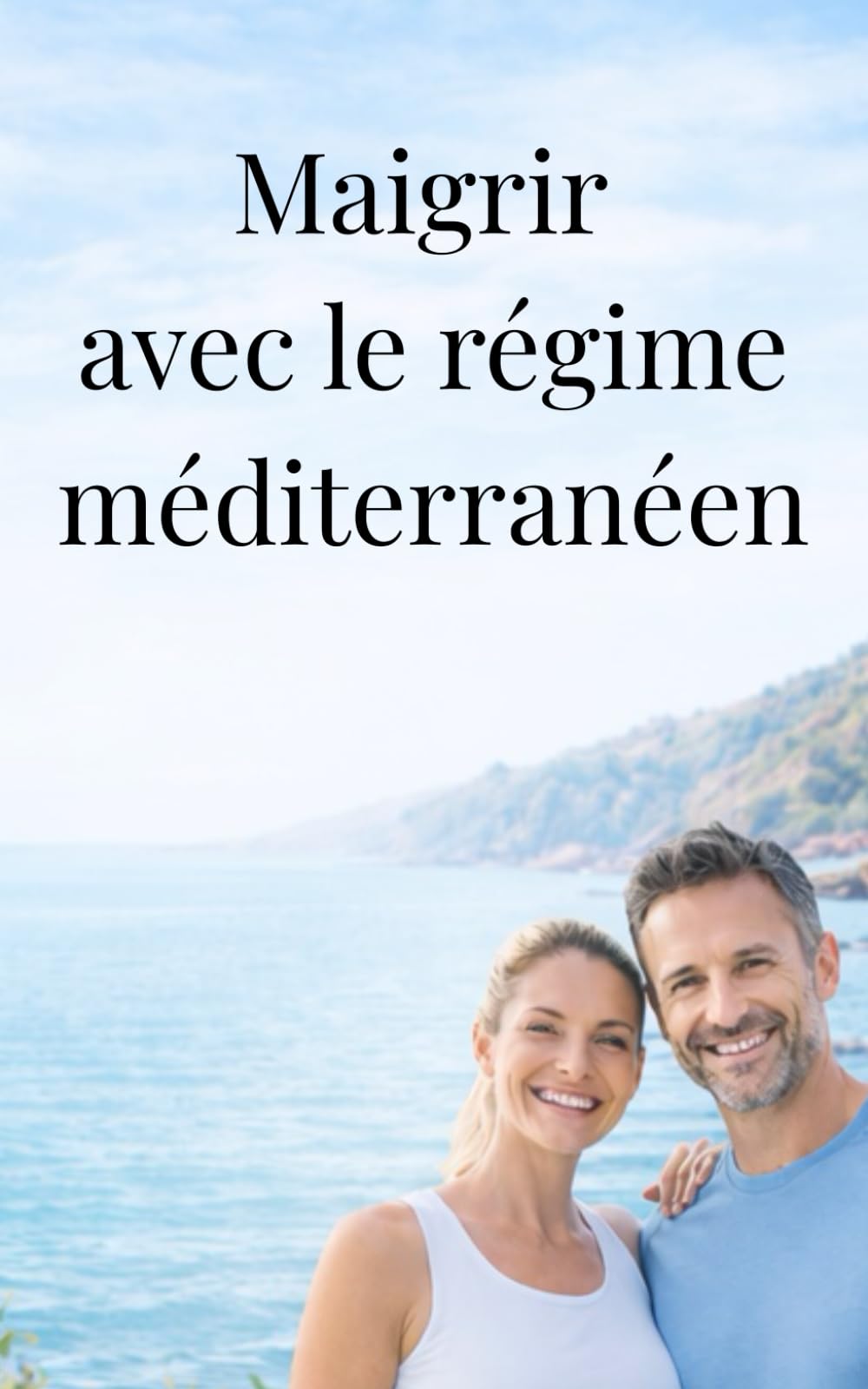 Maigrir et perdre du poids Rapidement avec le régime méditerranéen: Le guide ultime du régime méditerranéen pour les débutants : Perdez du poids ... 50 recettes délicieuses et un plan pas-à-pas