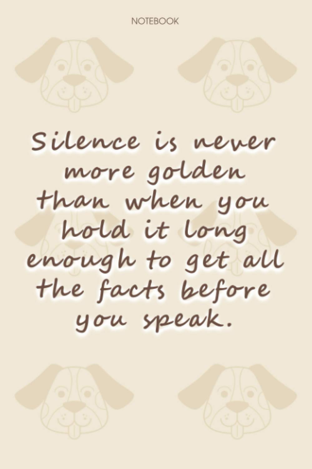 Lined Notebook Journal Dog Pattern Cover Silence is never more golden than when you hold it long enough to get all the facts before you speak: Daily, ... inch, Notebook Journal, 114 Pages, Journal