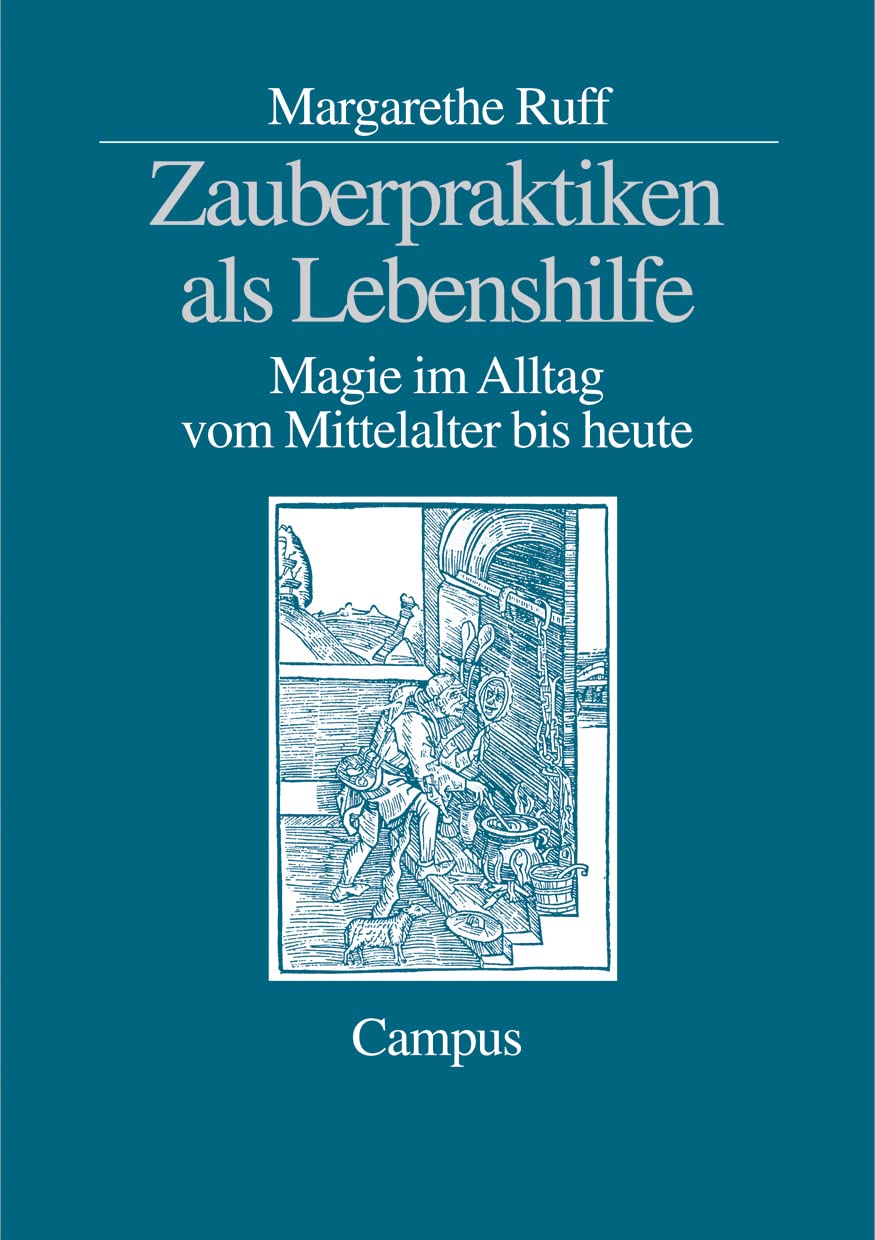 Zauberpraktiken als Lebenshilfe: Magie im Alltag vom Mittelalter bis heute