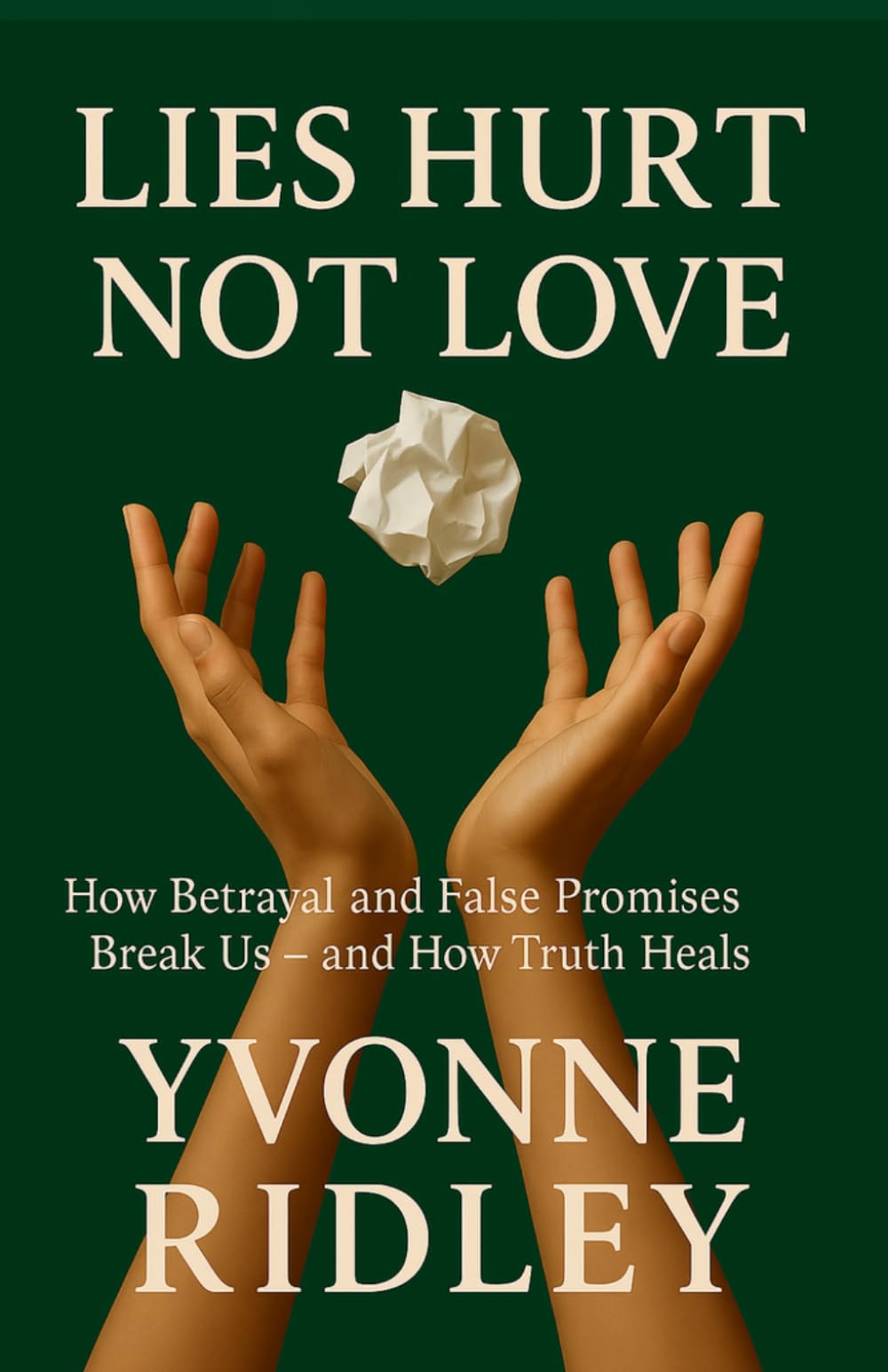 Lies Hurt, Not Love: How Betrayal and False Promises Break Us — and How Truth Heals