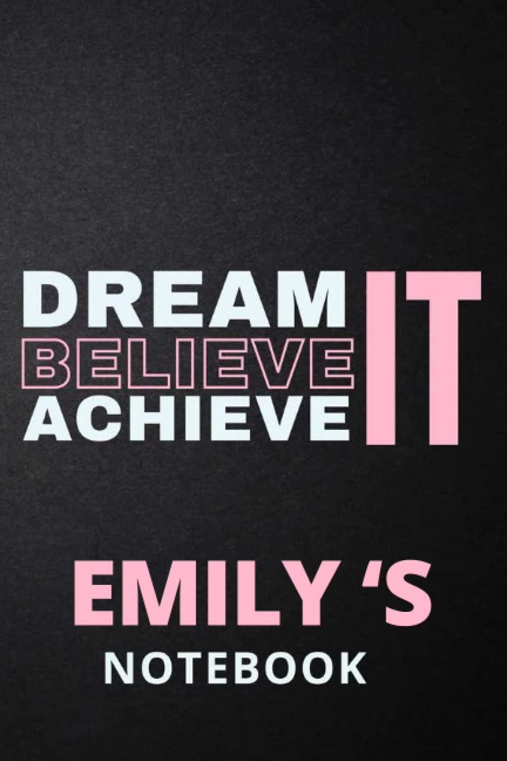 Dream It Believe It Achieve It Emily 's Notebook: Personalised Motivational Journal Notebook for Girls Named Emily . (Custom Name Journal, Blank ... 110 Pages Pink Theme Cover(Emily Notebook)
