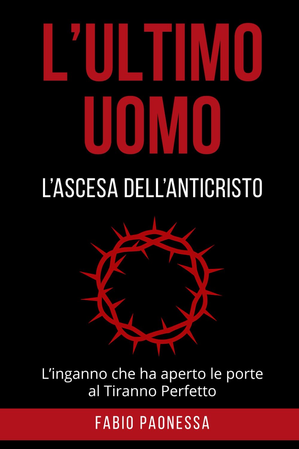 L'ULTIMO UOMO: L'Ascesa dell'Anticristo: L'inganno che ha aperto le porte al Tiranno Perfetto