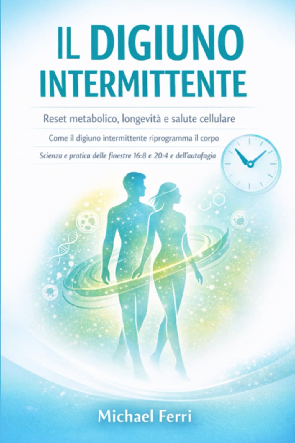 il digiuno intermittente: Reset metabolico, longevità e salute cellulare – Come il digiuno intermittente riprogramma il corpo – Scienza e pratica delle finestre 16:8 e 20:4 e dell’autofagia