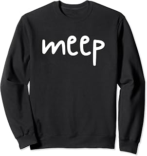 MEEP Cute Phrase Pop Culture slang Sweatshirt
