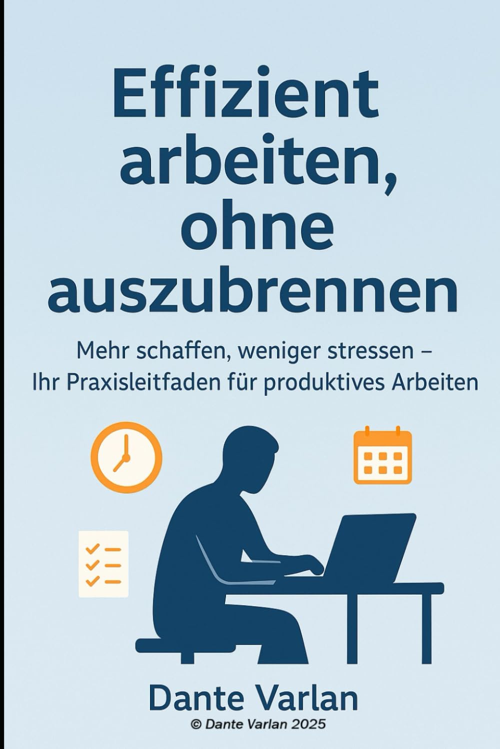 Effizient arbeiten, ohne auszubrennen: Mehr schaffen, weniger stressen – Ihr Praxisleitfaden für produktives Arbeiten