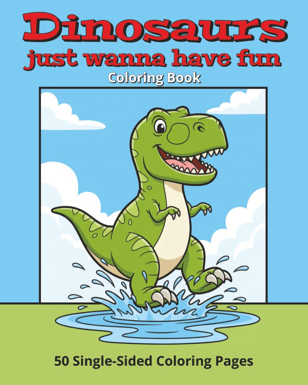 Dinosaurs Just Wanna Have Fun: 50 Fun Single-Sided Dino Coloring Pages for All Ages
