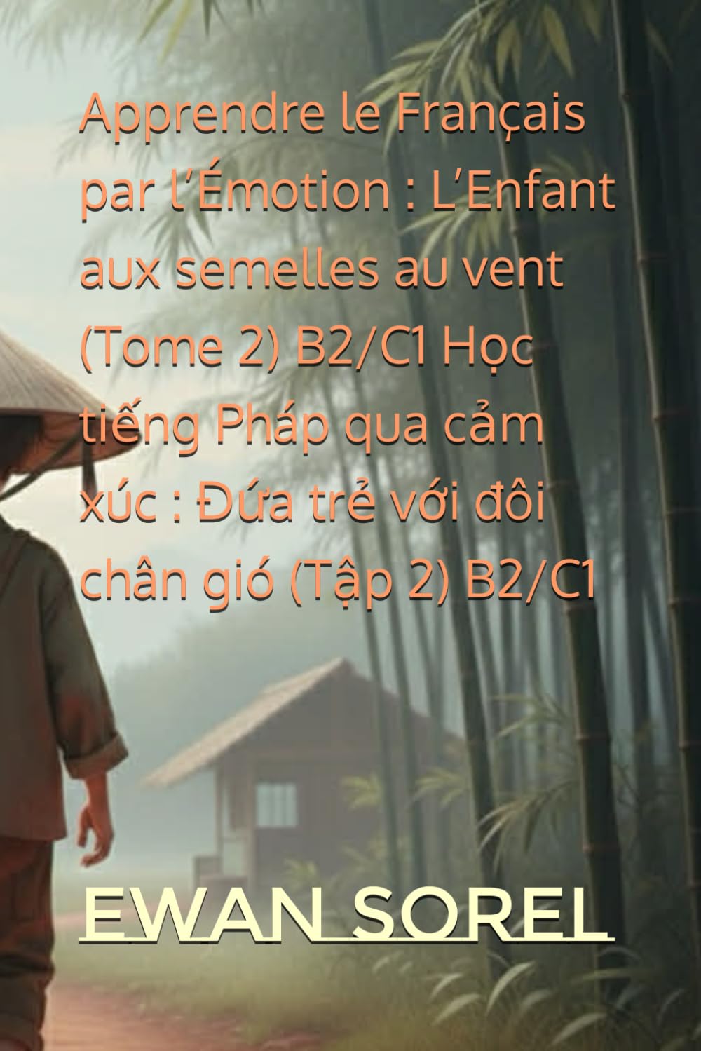 Apprendre le Français par l’Émotion : L’Enfant aux semelles au vent (Tome 2) B2/C1 Học tiếng Pháp qua cảm xúc : Đứa trẻ với đôi chân gió (Tập 2) B2/C1
