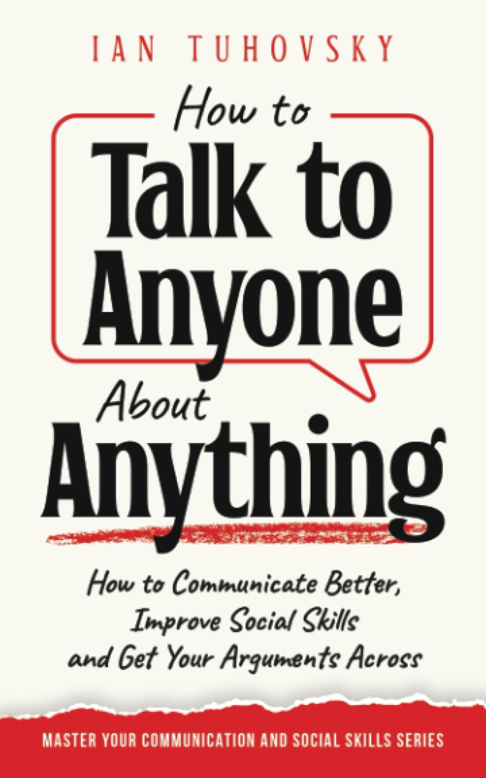 How to Talk to Anyone About Anything: How to Communicate Better, Improve Social Skills and Get Your Arguments Across (Effective Communication Skills Training)