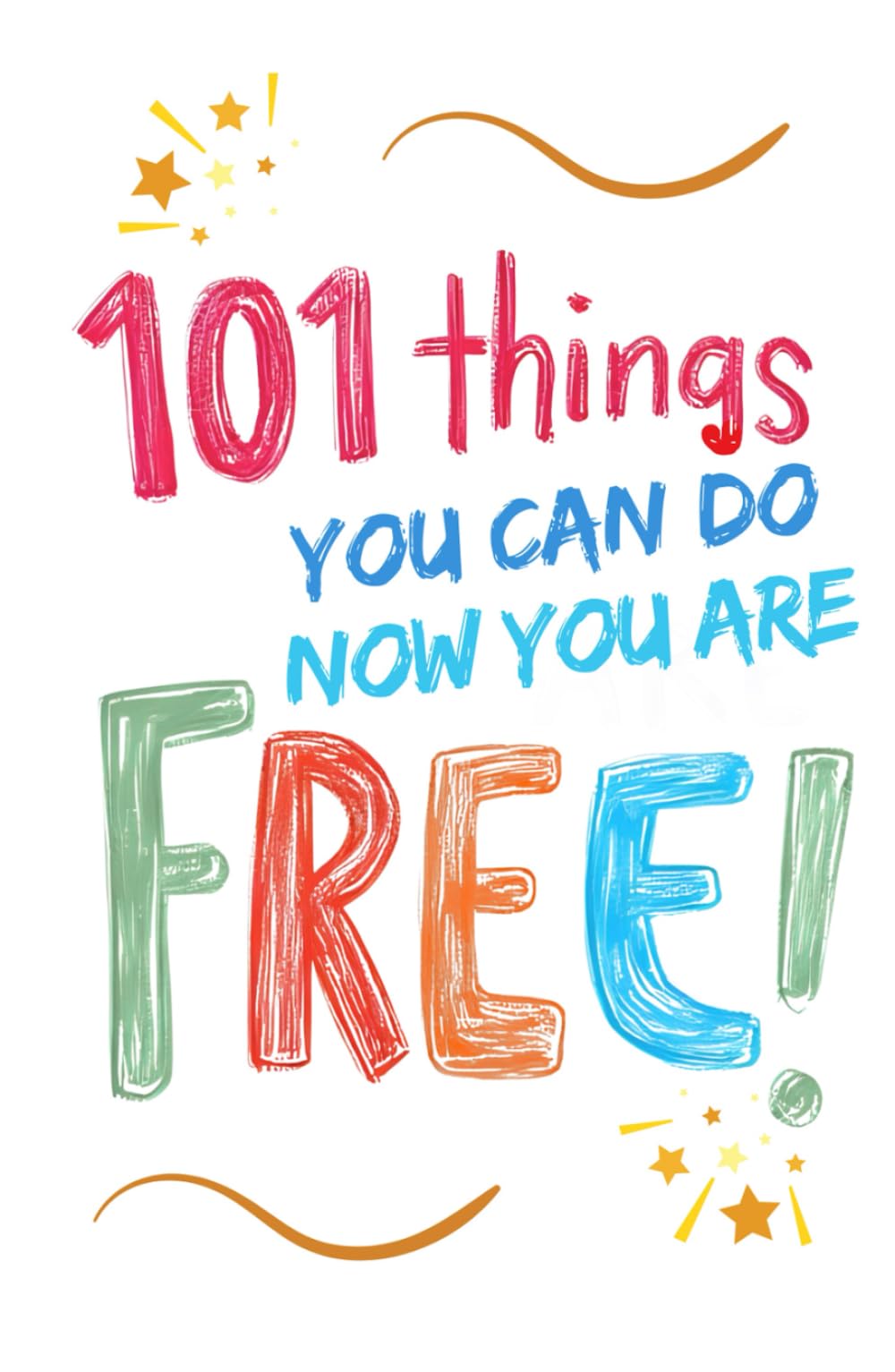 101 Things You Can Do Now You Are Free!