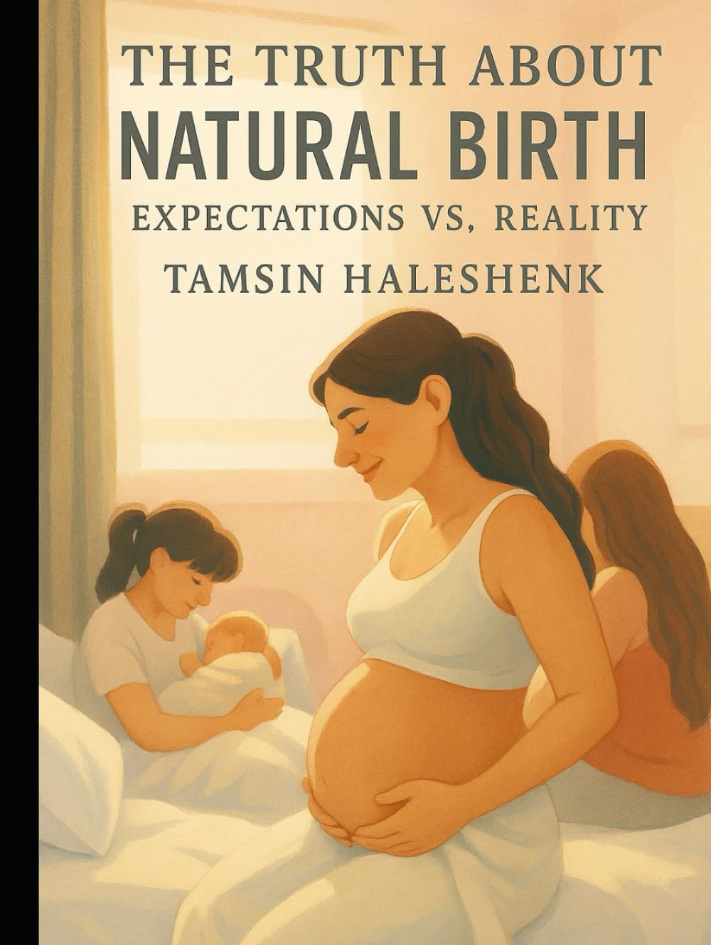 The Truth About Natural Birth: Expectations vs. Reality (our Honest Guide Through Pregnancy, Birth, and Beyond)