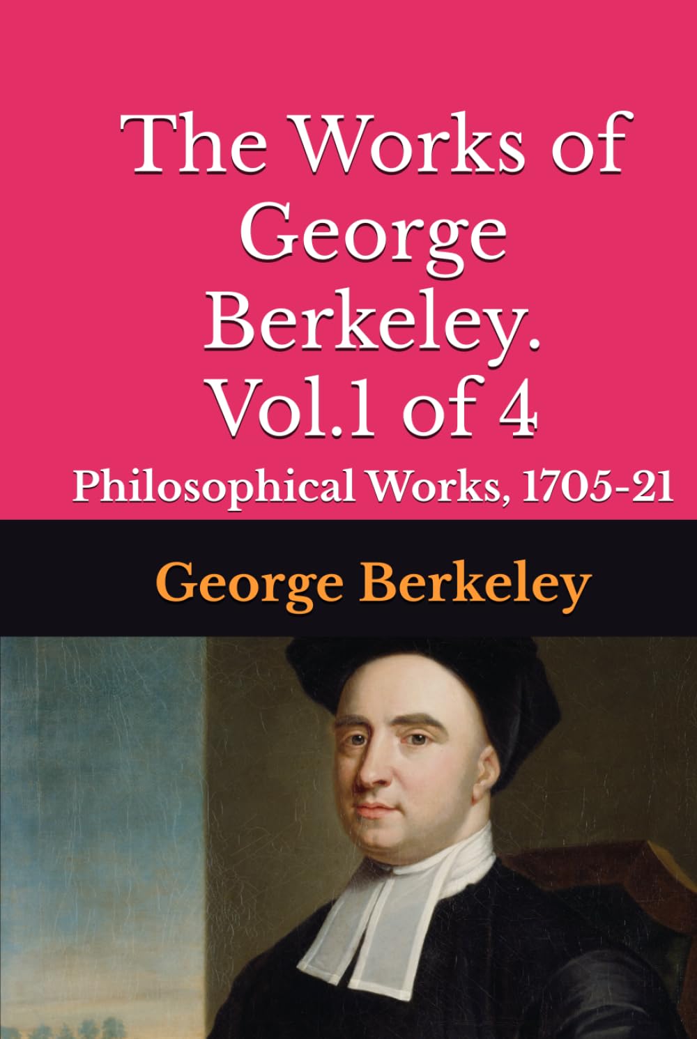 The Works of George Berkeley. Vol.1 of 4: Philosophical Works, 1705-21