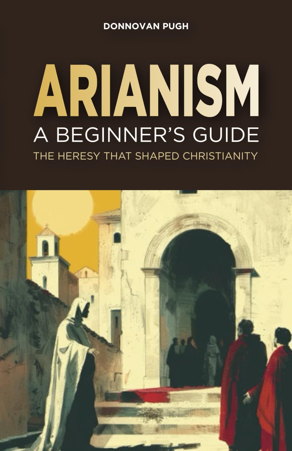 Arianism: A Beginner's Guide: The Heresy That Shaped Christianity (Early Christian Sects)