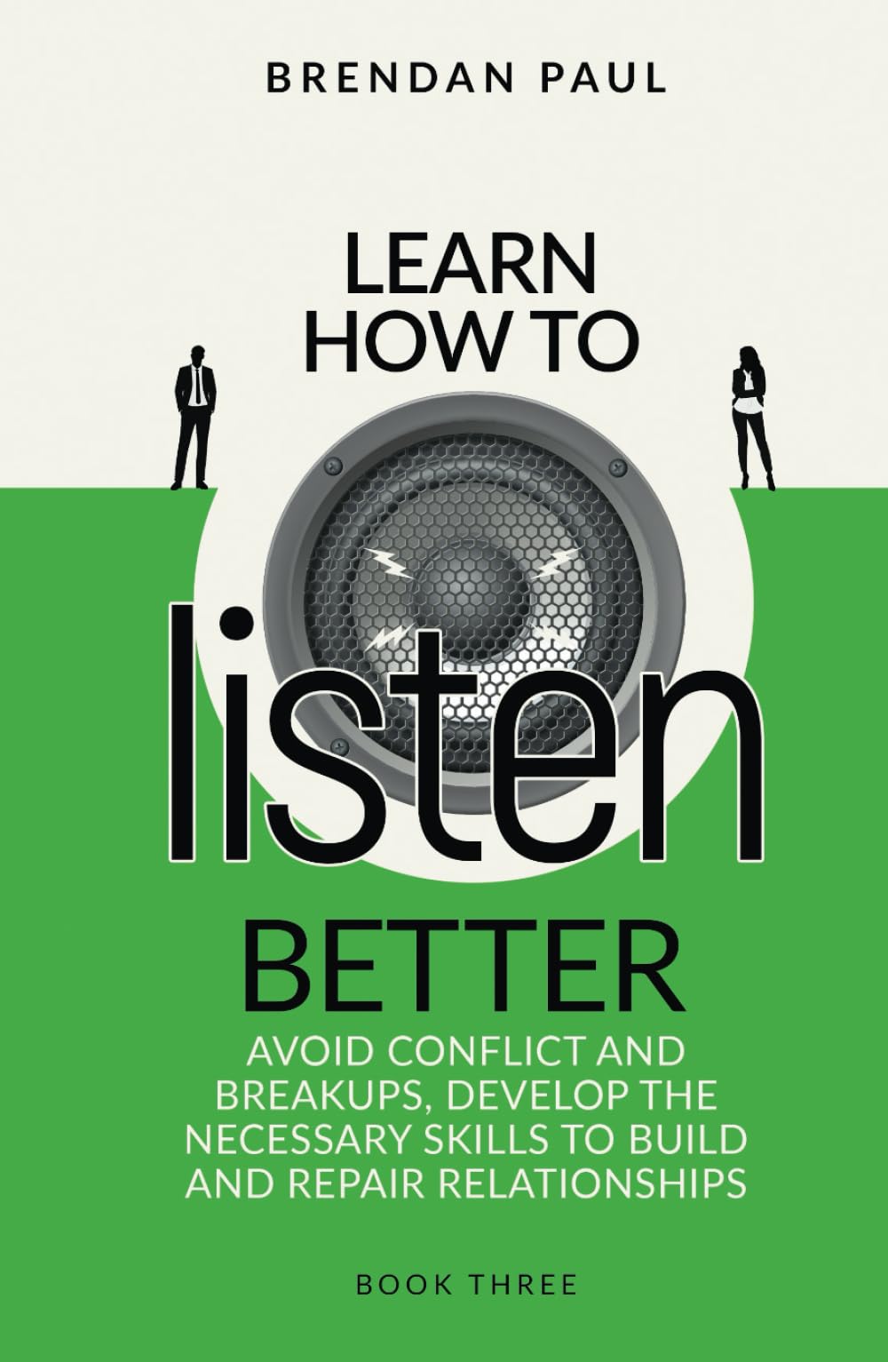 Learn How To Listen Better: Avoid Conflict And Breakups, Develop The Necessary Skills To Build And Repair Relationships (The Successful Introverts Guide Series)