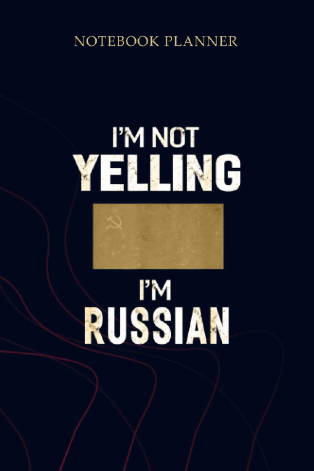 Notebook Planner I m Not Yelling I m Russian Men Women Funny Gift: Planning, To Do List, Simple, Gym, Planner, Mom, 6x9 inch, 114 Pages