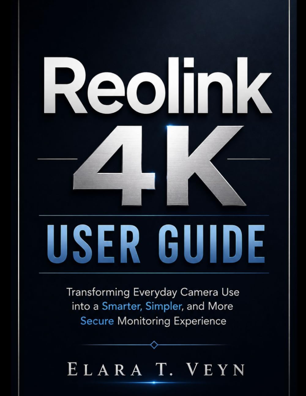 Reolink 4K User Guide: Transforming Everyday Camera Use into a Smarter, Simpler, and More Secure Monitoring Experience