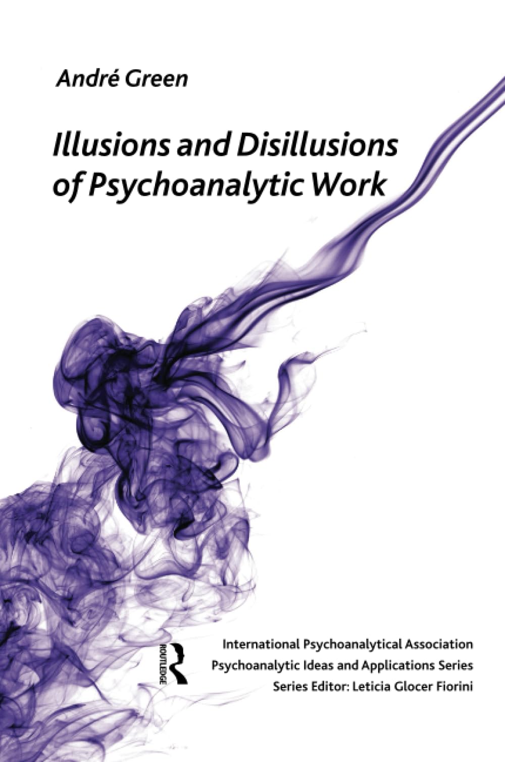 Illusions and Disillusions of Psychoanalytic Work (The International Psychoanalytical Association Psychoanalytic Ideas and Applications Series)