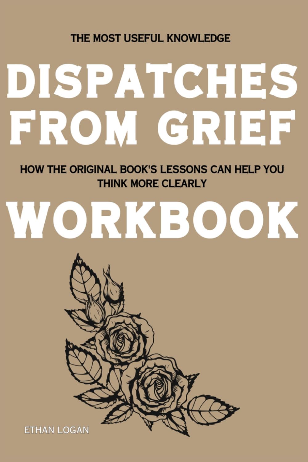 The Most Useful Knowledge Dispatches from Grief: How the Original Book's Lessons Can Help You Think More Clearly