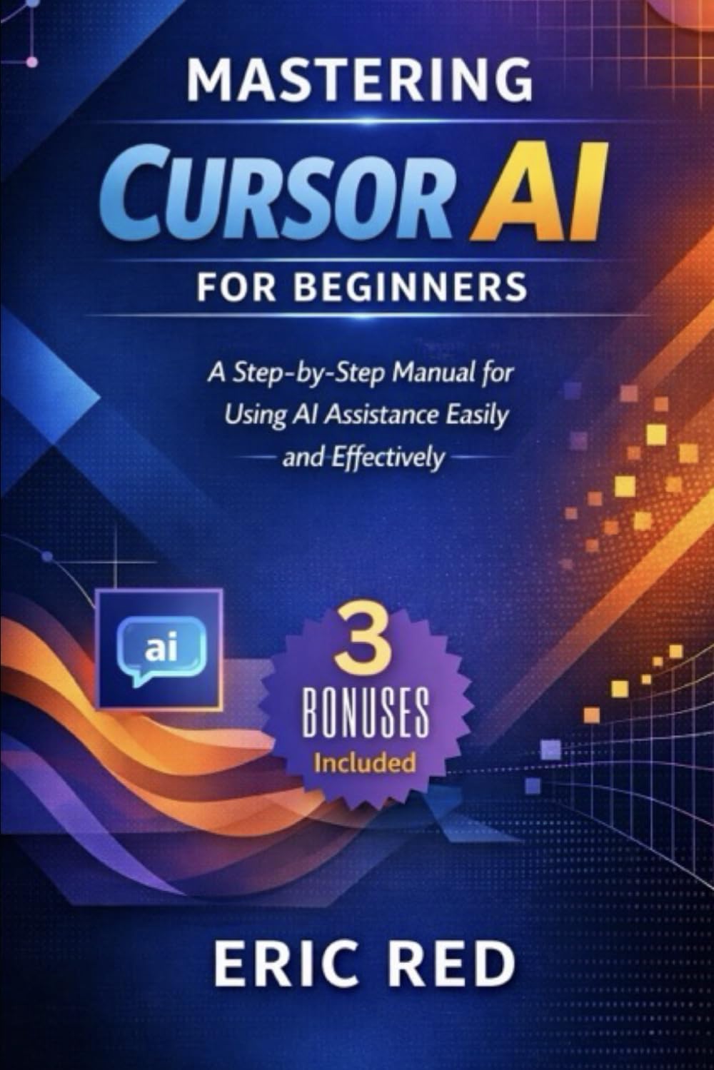 Cursor AI User Guide Made Simple: Step-by-Step Instructions for Beginners and Seniors to Use AI Assistance, Handle Tasks, and Solve Common Issues