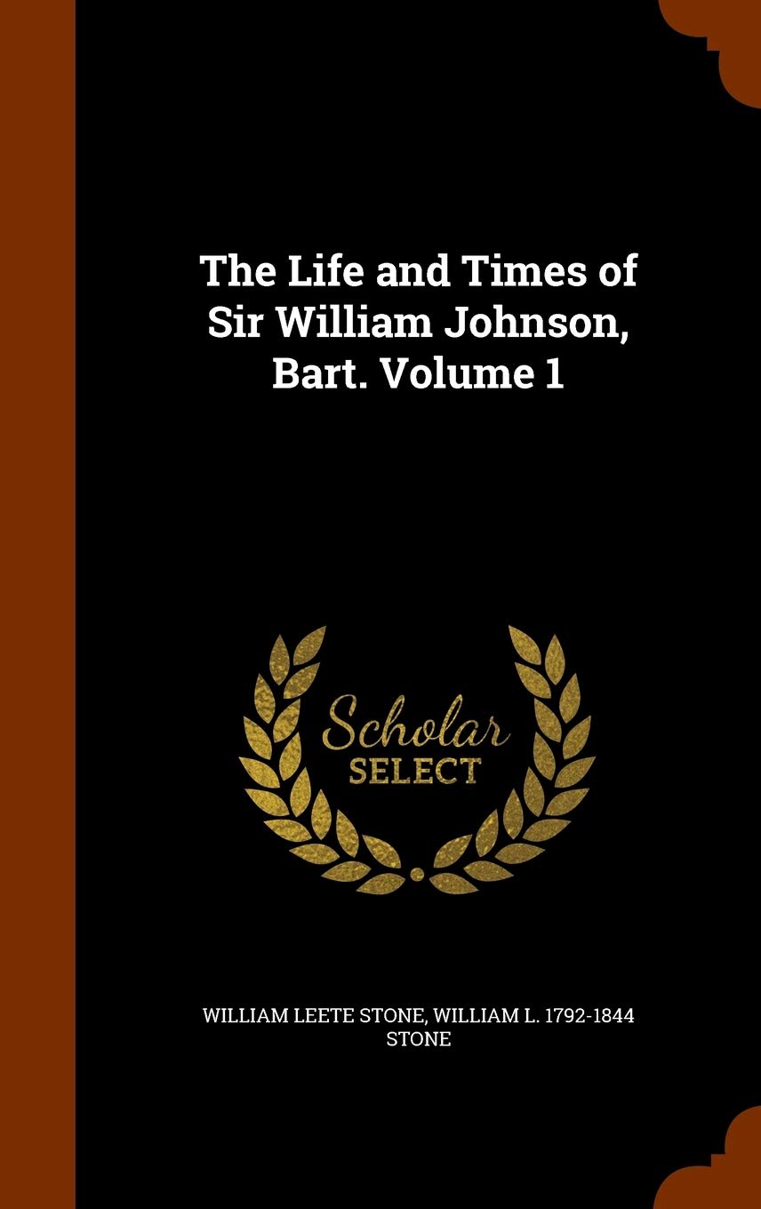 The Life and Times of Sir William Johnson, Bart. Volume 1