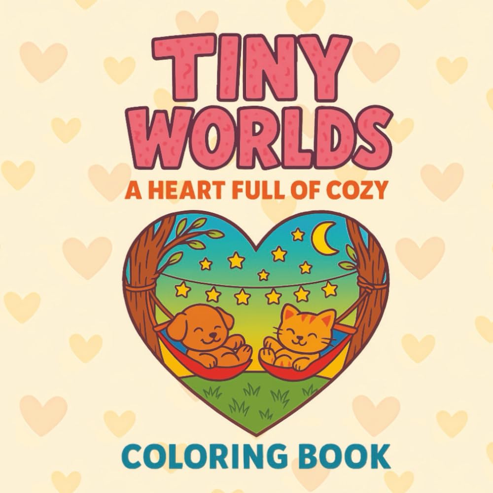 Tiny Worlds: A Heart Full of Cozy Coloring Book: Cute Cozy Animal Coloring Pages for Relaxation — Sweet Heart-Themed Designs with Adorable Kawaii Critters for Kids, Teens & Adults