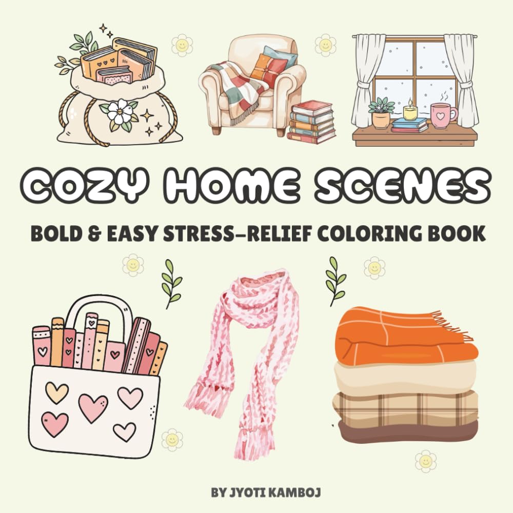 COZY HOME SCENES: A Bold & Easy Stress-Relief Coloring Book for Relaxation and Mindfulness | Perfect for Teens and Adults, Featuring Ways to Relax, ... Scenes, and Everyday Moments of Calm and Joy.