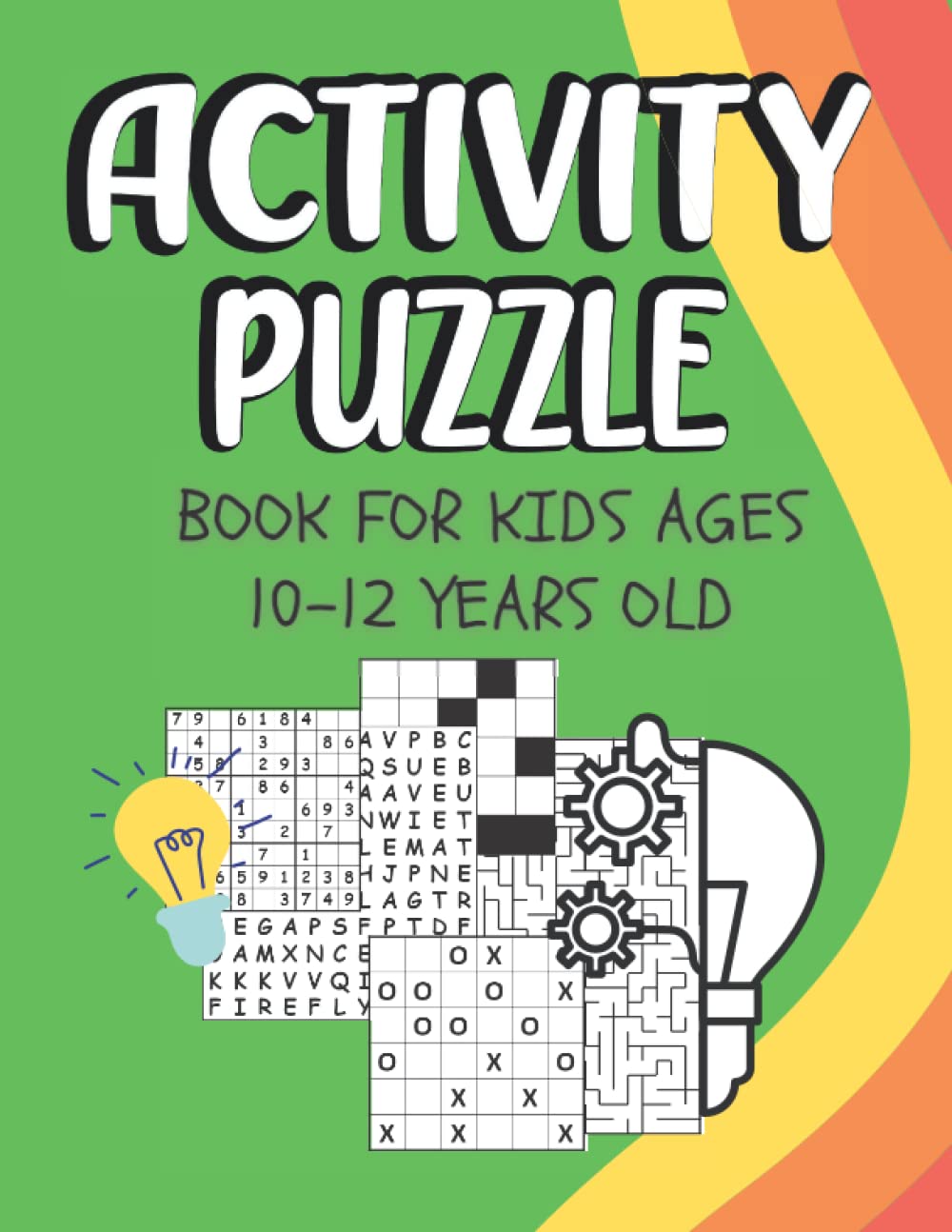 Activity Puzzle Book For Kids Ages 10-12 Years Old: Challenging Fun Brain Teasers and Logic Puzzles For Clever Kids Includes Word search, Sudoku, ... Tac logic, Calcudoku, and more logic puzzles