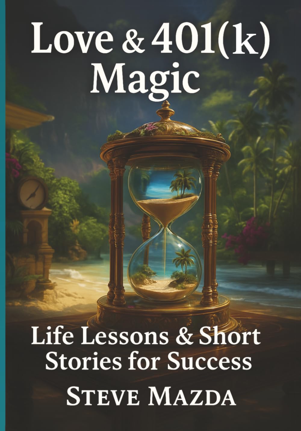LOVE & 401(k) MAGIC: Life Lessons & Short Stories for Success