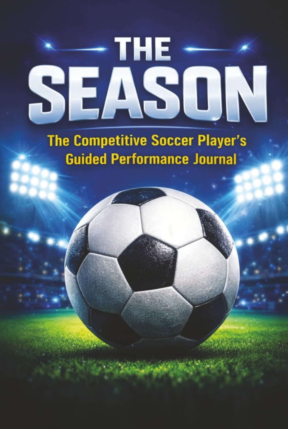 THE SEASON: THE COMPETITIVE SOCCER PLAYER'S GUIDED PERFORMANCE JOURNAL: Motivational Soccer Journal For Boys Ages 8–18 | The Ultimate Season Tracker ... Boost Confidence & Stay Game-Ready | 6x9      Hardcover – January 9, 2026