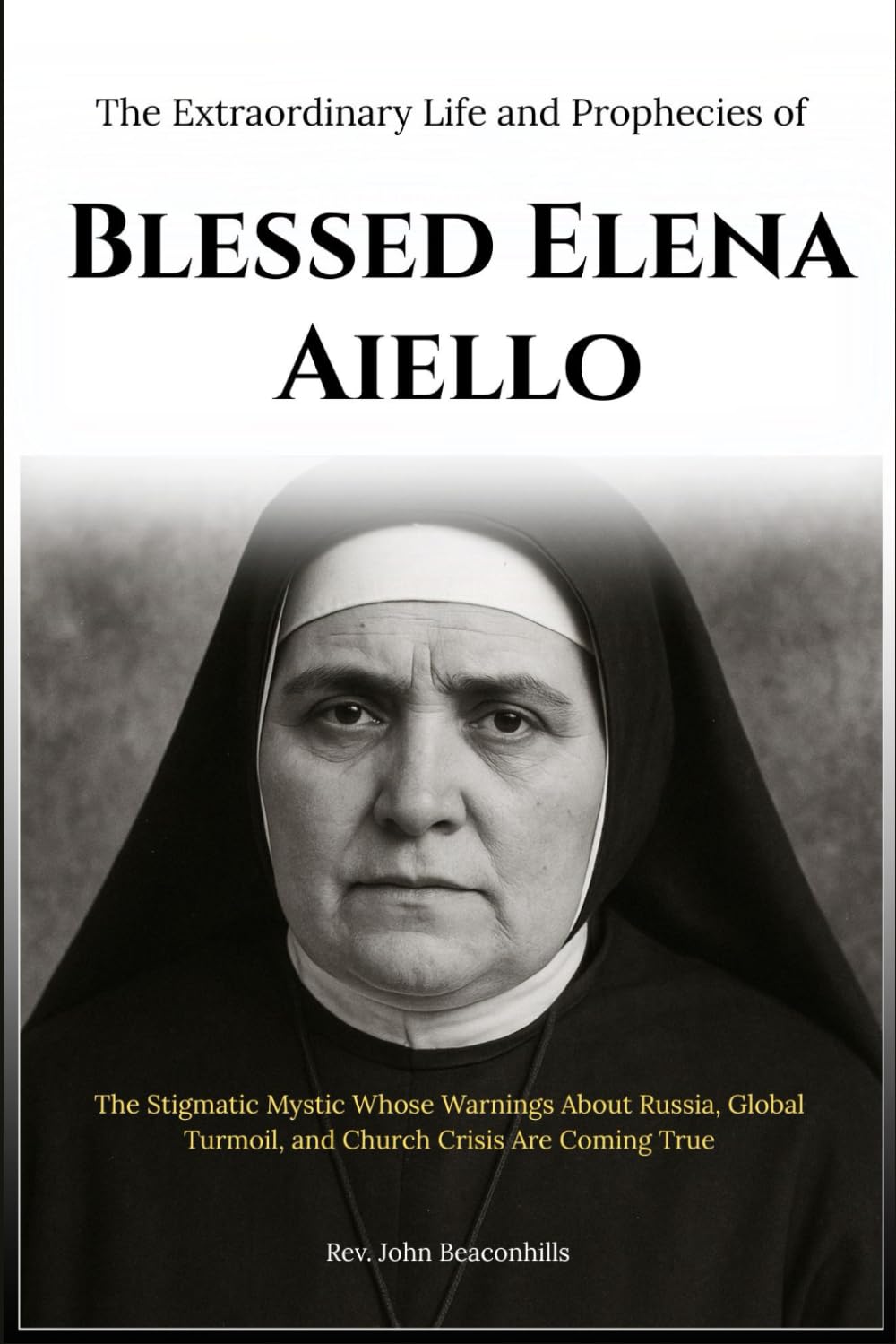 The Extraordinary Life and Prophecies of Blessed Elena Aiello: The Stigmatic Mystic Whose Warnings About Russia, Global Turmoil, and Church Crisis Are Coming True (Sacred Lives & Prayers Series)