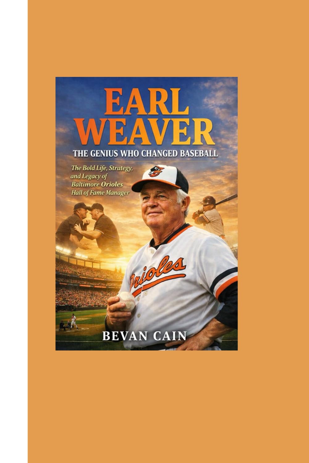 Earl Weaver: The Genius Who Changed Baseball: The Bold Life, Strategy, and Legacy of the Baltimore Orioles Hall of Fame Manager