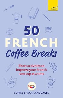 50 French Coffee Breaks: Quick 5-15 Min Activities to Master French Skills One Cup at a Time - Coffee Break Languages