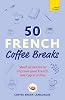 50 French Coffee Breaks: Short activities to improve your French one cup at a time Bilingual Edition