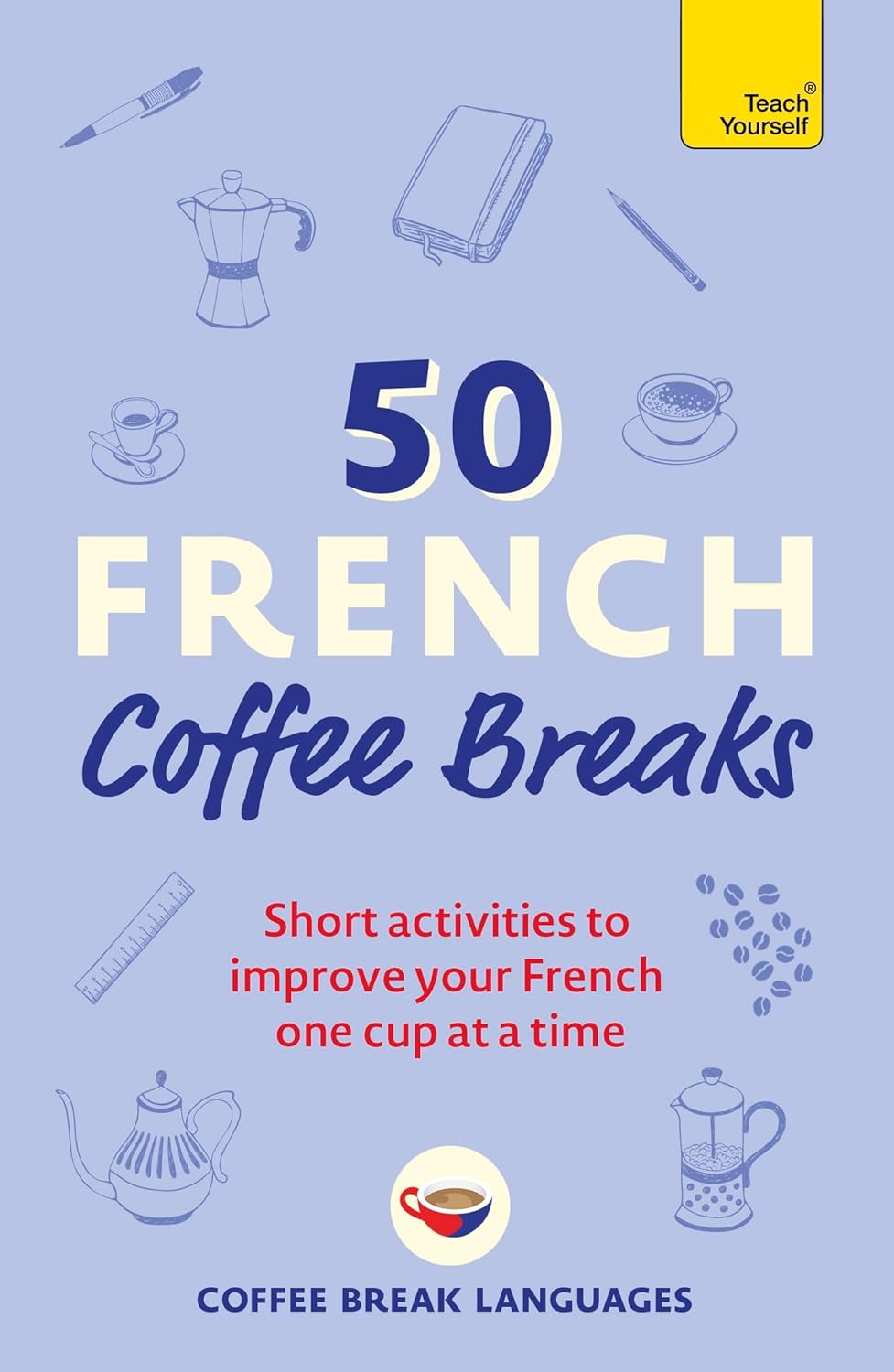 50 French Coffee Breaks: Quick 5-15 Min Activities to Master French Skills One Cup at a Time - Coffee Break Languages