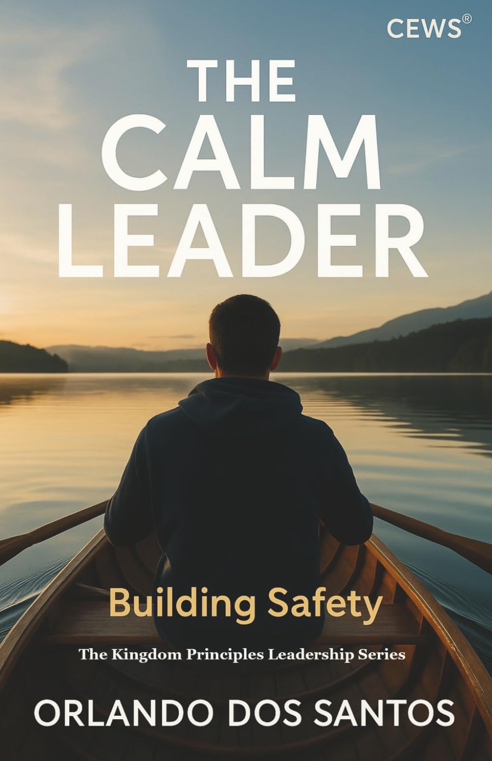 The Calm Leader: Building Safety (The Kingdom Principles Leadership Series)