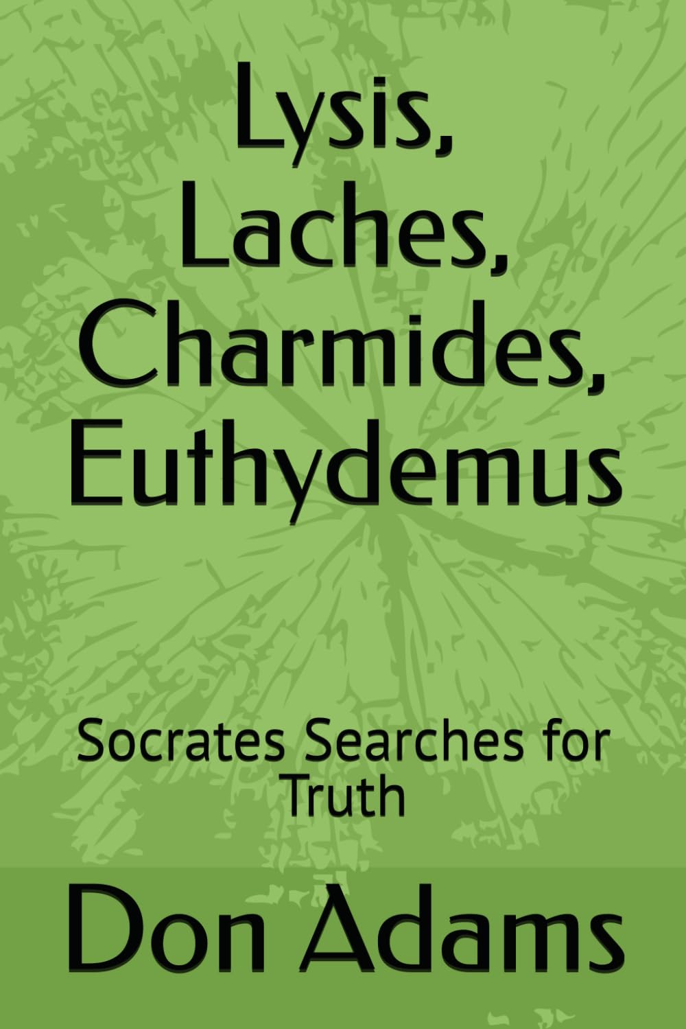 Lysis, Laches, Charmides, Euthydemus: Socrates Searches for Truth (Plato's Socratic Dialogues, newly translated with extensive notes)