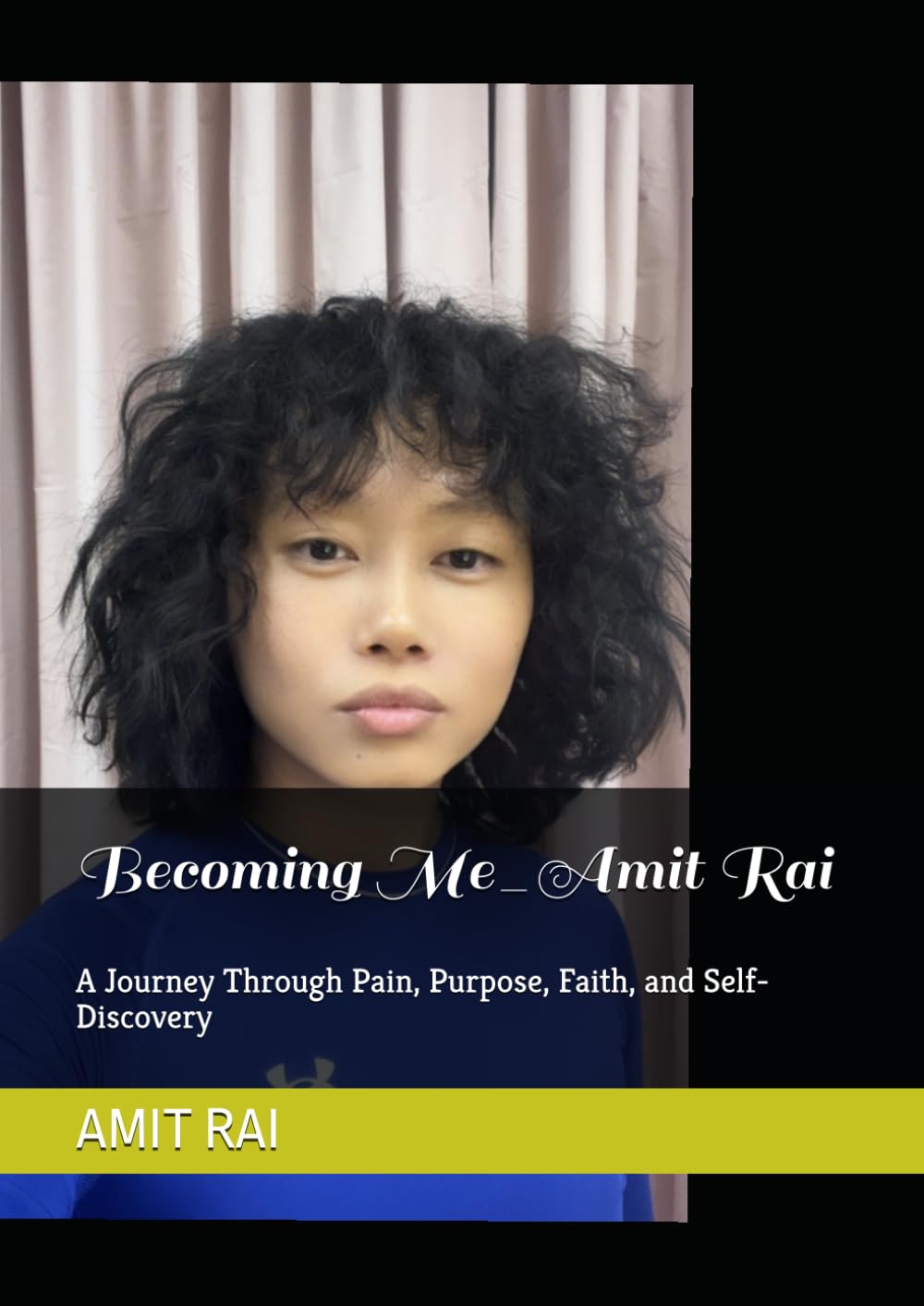 Becoming Me_Amit Rai: A Journey Through Pain, Purpose, Faith, and Self-Discovery