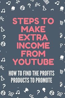 Steps To Make Extra Income From YouTube: How To Find The Profits Products To Promote: Maximum Profits Through Youtube